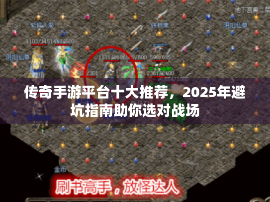传奇手游平台十大推荐,2025年避坑指南助你选对战场 传奇手游平台十大推荐,2025年避坑指南助你选对战场