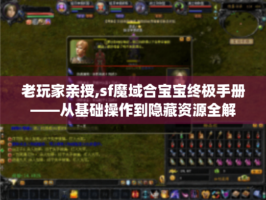 老玩家亲授,sf魔域合宝宝终极手册——从基础操作到隐藏资源全解 老玩家亲授,sf魔域合宝宝终极手册——从基础操作到隐藏资源全解
