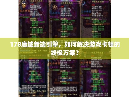 178魔域新端引擎,如何解决游戏卡顿的终极方案? 178魔域新端引擎,如何解决游戏卡顿的终极方案?