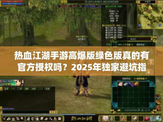 热血江湖手游高爆版绿色版真的有官方授权吗?2025年独家避坑指南 热血江湖手游高爆版绿色版真的有官方授权吗?2025年独家避坑指南