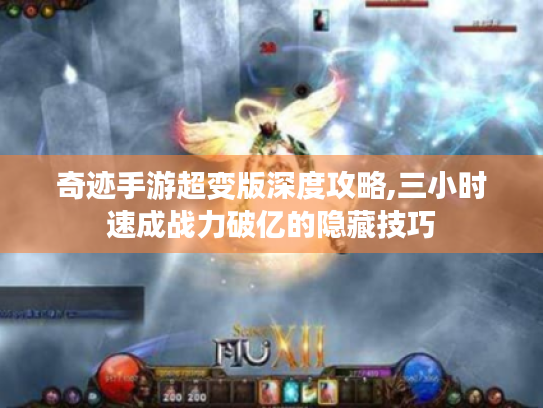 奇迹手游超变版深度攻略,三小时速成战力破亿的隐藏技巧 奇迹手游超变版深度攻略,三小时速成战力破亿的隐藏技巧