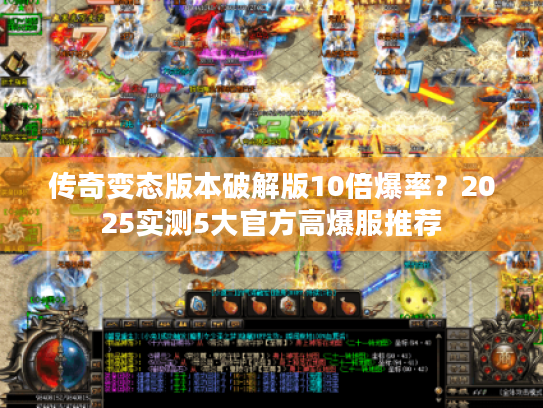 传奇变态版本破解版10倍爆率？2025实测5大官方高爆服推荐