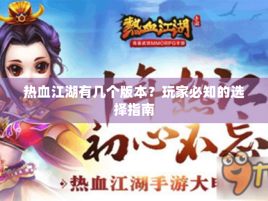 热血江湖有几个版本?玩家必知的选择指南 热血江湖有几个版本?玩家必知的选择指南