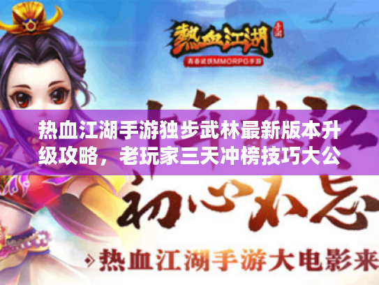 热血江湖手游独步武林最新版本升级攻略,老玩家三天冲榜技巧大公开 热血江湖手游独步武林最新版本升级攻略,老玩家三天冲榜技巧大公开