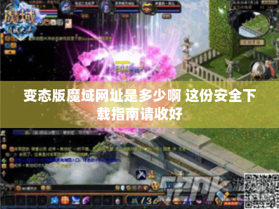 变态版魔域网址是多少啊 这份安全下载指南请收好 变态版魔域网址是多少啊 这份安全下载指南请收好