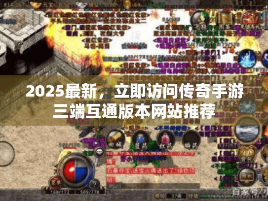 2025最新,立即访问传奇手游三端互通版本网站推荐 2025最新,立即访问传奇手游三端互通版本网站推荐