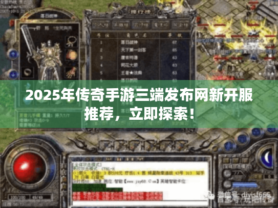 2025年传奇手游三端发布网新开服推荐,立即探索! 2025年传奇手游三端发布网新开服推荐,立即探索!