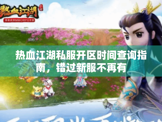 热血江湖私服开区时间查询指南,错过新服不再有 热血江湖私服开区时间查询指南,错过新服不再有