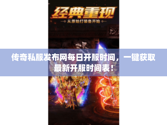 传奇私服发布网每日开服时间，一键获取最新开服时间表！