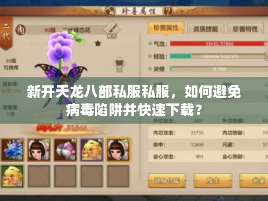 新开天龙八部私服私服,如何避免病毒陷阱并快速下载? 新开天龙八部私服私服,如何避免病毒陷阱并快速下载?