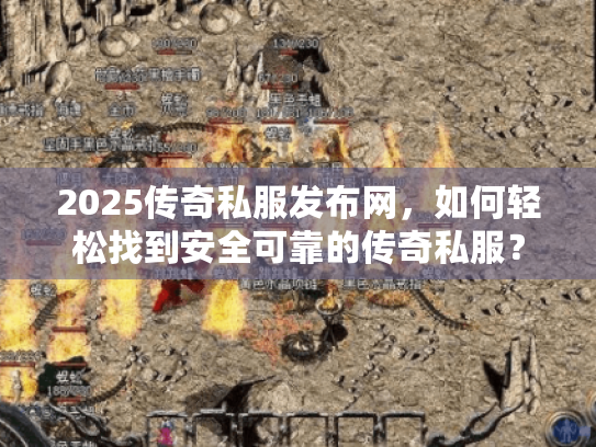 2025传奇私服发布网,如何轻松找到安全可靠的传奇私服? 2025传奇私服发布网,如何轻松找到安全可靠的传奇私服?