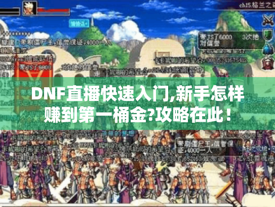 DNF直播快速入门,新手怎样赚到第一桶金?攻略在此! DNF直播快速入门,新手怎样赚到第一桶金?攻略在此!