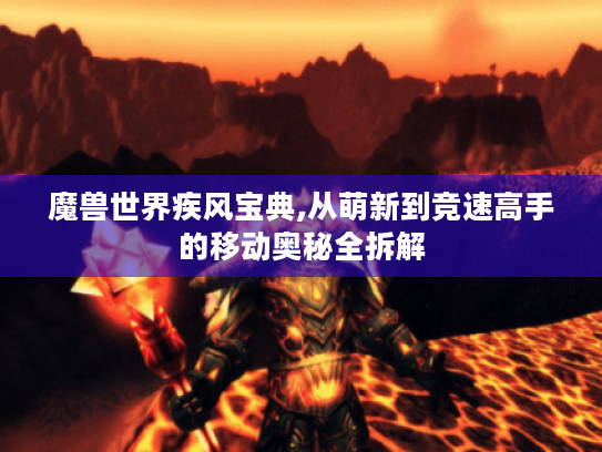 魔兽世界疾风宝典,从萌新到竞速高手的移动奥秘全拆解 魔兽世界疾风宝典,从萌新到竞速高手的移动奥秘全拆解