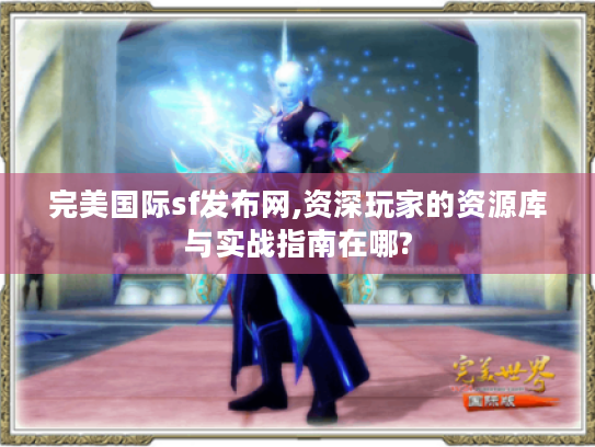 完美国际sf发布网,资深玩家的资源库与实战指南在哪?