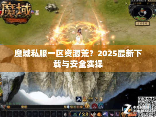 魔域私服一区资源荒？2025最新下载与安全实操
