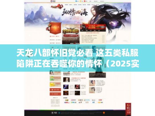 天龙八部怀旧党必看 这五类私服陷阱正在吞噬你的情怀(2025实测) 天龙八部怀旧党必看 这五类私服陷阱正在吞噬你的情怀(2025实测)