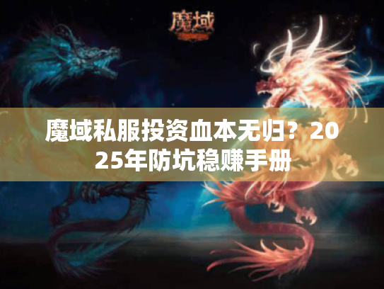 魔域私服投资血本无归?2025年防坑稳赚手册 魔域私服投资血本无归?2025年防坑稳赚手册