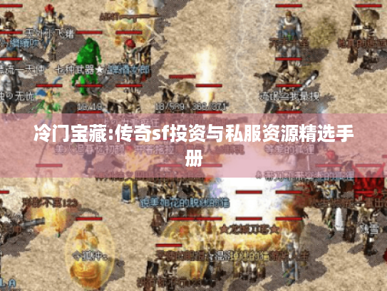 冷门宝藏:传奇sf投资与私服资源精选手册 冷门宝藏:传奇sf投资与私服资源精选手册