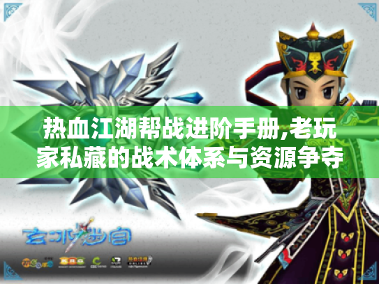 热血江湖帮战进阶手册,老玩家私藏的战术体系与资源争夺法则 热血江湖帮战进阶手册,老玩家私藏的战术体系与资源争夺法则