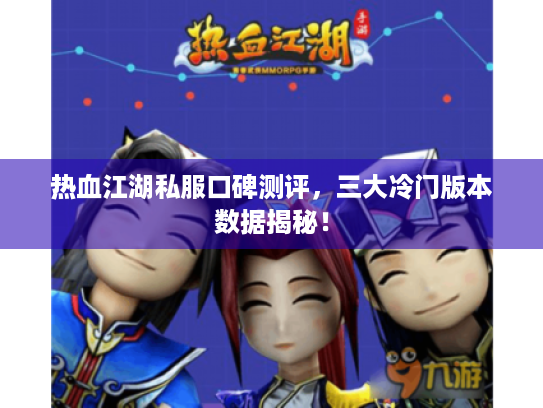 热血江湖私服口碑测评，三大冷门版本数据揭秘！