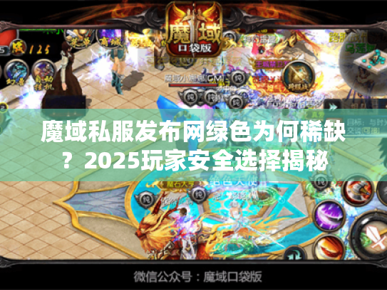 魔域私服发布网绿色为何稀缺?2025玩家安全选择揭秘 魔域私服发布网绿色为何稀缺?2025玩家安全选择揭秘