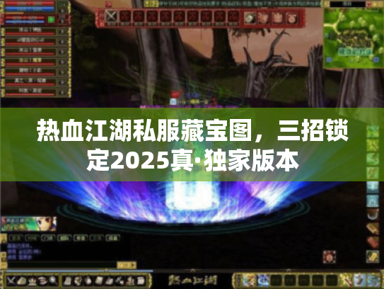 热血江湖私服藏宝图,三招锁定2025真·独家版本 热血江湖私服藏宝图,三招锁定2025真·独家版本