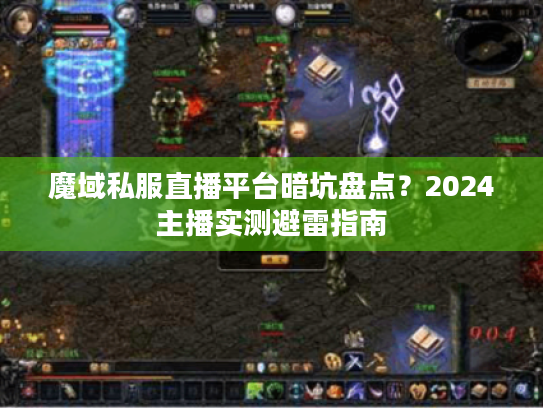 魔域私服直播平台暗坑盘点?2024主播实测避雷指南 魔域私服直播平台暗坑盘点?2024主播实测避雷指南