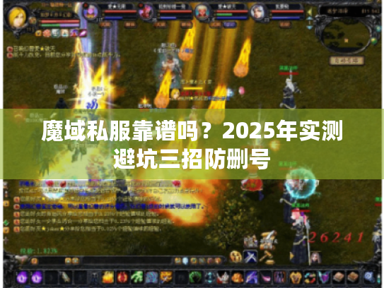 魔域私服靠谱吗?2025年实测避坑三招防删号 魔域私服靠谱吗?2025年实测避坑三招防删号