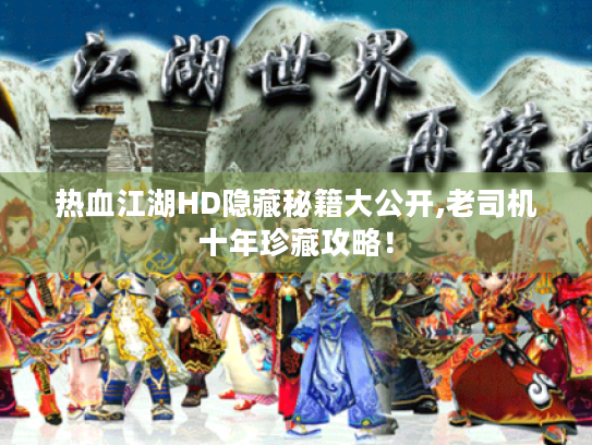 热血江湖HD隐藏秘籍大公开,老司机十年珍藏攻略! 热血江湖HD隐藏秘籍大公开,老司机十年珍藏攻略!