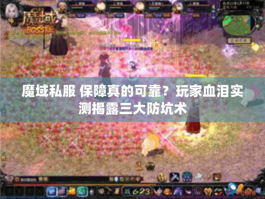 魔域私服 保障真的可靠?玩家血泪实测揭露三大防坑术 魔域私服 保障真的可靠?玩家血泪实测揭露三大防坑术