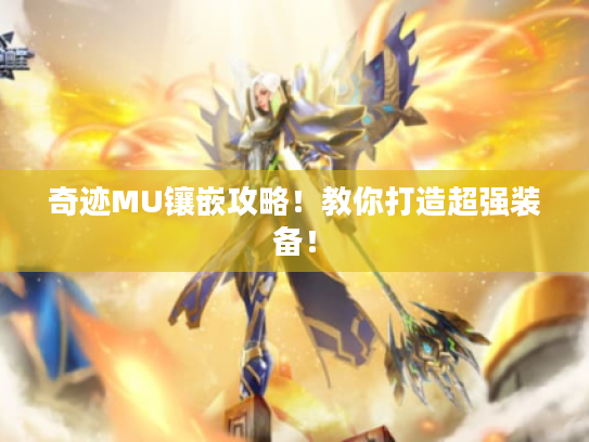 奇迹MU镶嵌攻略!教你打造超强装备! 奇迹MU镶嵌攻略!教你打造超强装备!