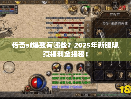 传奇sf爆款有哪些?2025年新服隐藏福利全揭秘! 传奇sf爆款有哪些?2025年新服隐藏福利全揭秘!