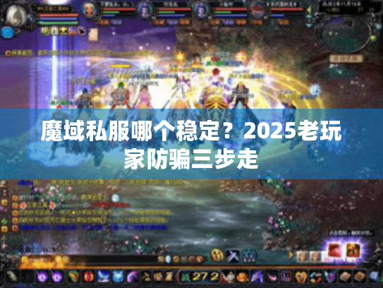 魔域私服哪个稳定?2025老玩家防骗三步走 魔域私服哪个稳定?2025老玩家防骗三步走
