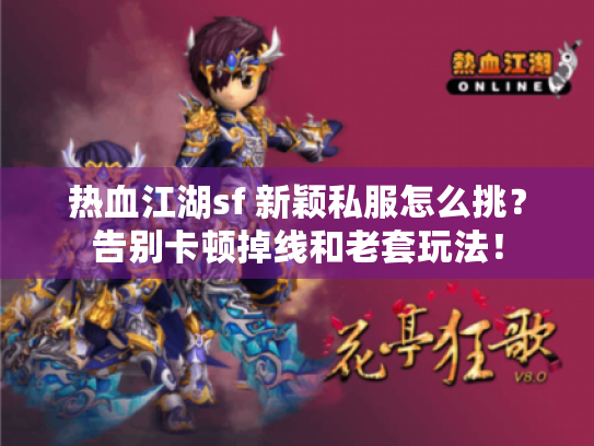 热血江湖sf 新颖私服怎么挑?告别卡顿掉线和老套玩法! 热血江湖sf 新颖私服怎么挑?告别卡顿掉线和老套玩法!