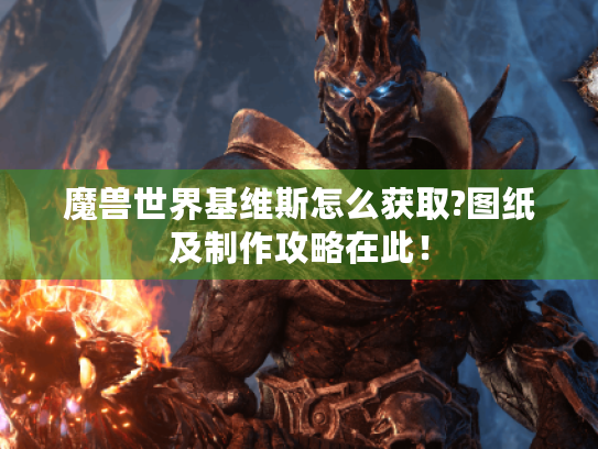 魔兽世界基维斯怎么获取?图纸及制作攻略在此! 魔兽世界基维斯怎么获取?图纸及制作攻略在此!