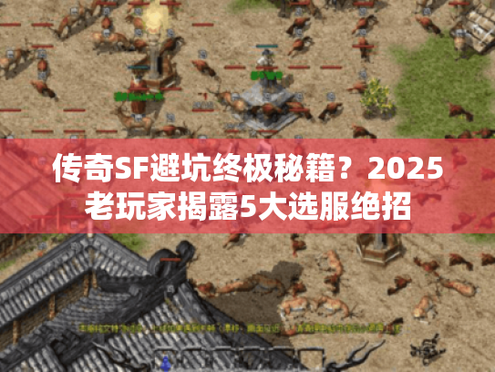 传奇SF避坑终极秘籍?2025老玩家揭露5大选服绝招 传奇SF避坑终极秘籍?2025老玩家揭露5大选服绝招