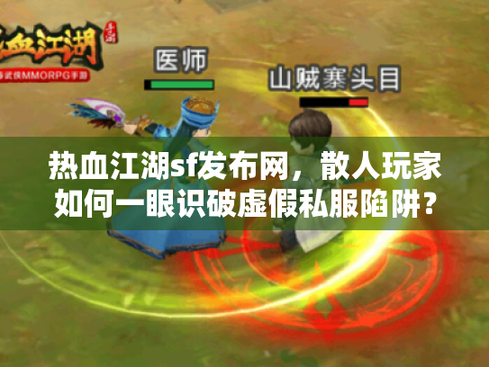 热血江湖sf发布网，散人玩家如何一眼识破虚假私服陷阱？