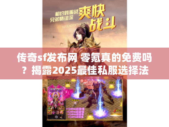 传奇sf发布网 零氪真的免费吗?揭露2025最佳私服选择法 传奇sf发布网 零氪真的免费吗?揭露2025最佳私服选择法