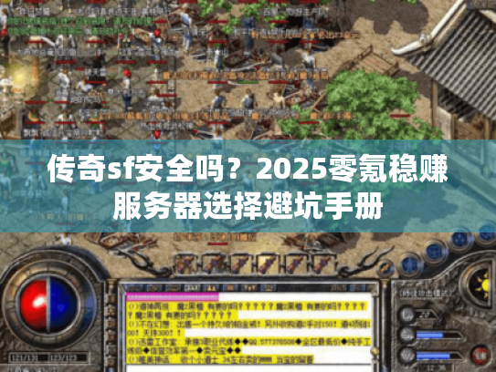 传奇sf安全吗?2025零氪稳赚服务器选择避坑手册 传奇sf安全吗?2025零氪稳赚服务器选择避坑手册