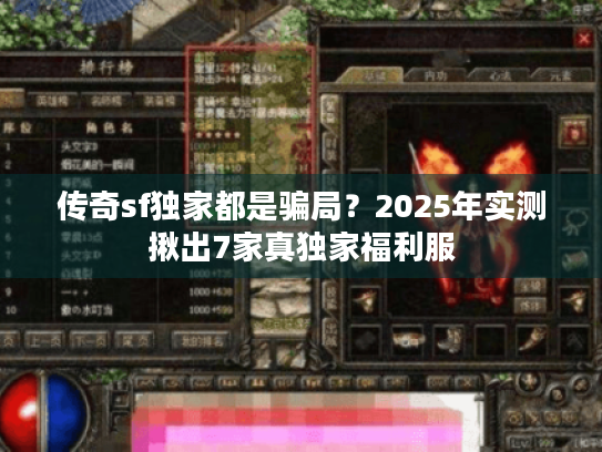 传奇sf独家都是骗局?2025年实测揪出7家真独家福利服 传奇sf独家都是骗局?2025年实测揪出7家真独家福利服