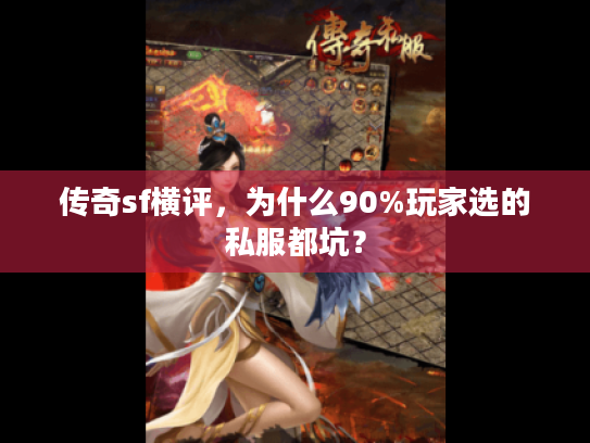 传奇sf横评，为什么90%玩家选的私服都坑？