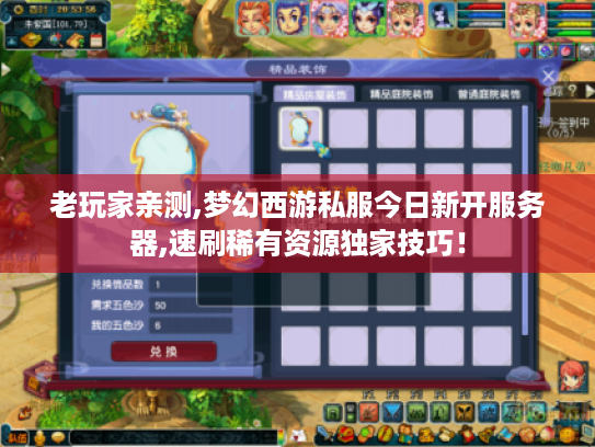 老玩家亲测,梦幻西游私服今日新开服务器,速刷稀有资源独家技巧！