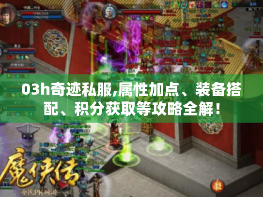 03h奇迹私服,属性加点、装备搭配、积分获取等攻略全解！