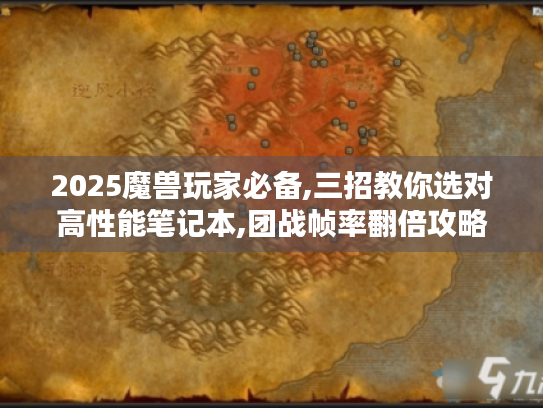 2025魔兽玩家必备,三招教你选对高性能笔记本,团战帧率翻倍攻略 2025魔兽玩家必备,三招教你选对高性能笔记本,团战帧率翻倍攻略