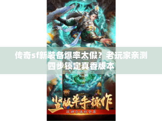 传奇sf新装备爆率太假?老玩家亲测四步锁定真香版本 传奇sf新装备爆率太假?老玩家亲测四步锁定真香版本