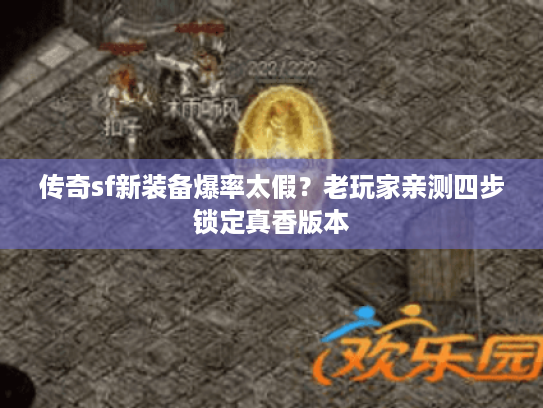 传奇sf新装备爆率太假?老玩家亲测四步锁定真香版本 传奇sf新装备爆率太假?老玩家亲测四步锁定真香版本