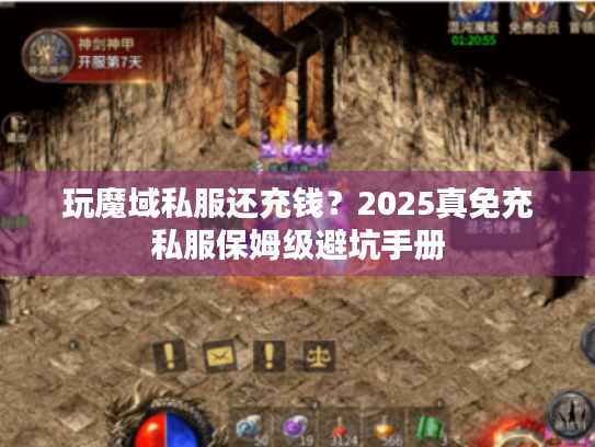 玩魔域私服还充钱?2025真免充私服保姆级避坑手册 玩魔域私服还充钱?2025真免充私服保姆级避坑手册