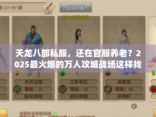 天龙八部私服,还在官服养老?2025最火爆的万人攻城战场这样找 天龙八部私服,还在官服养老?2025最火爆的万人攻城战场这样找