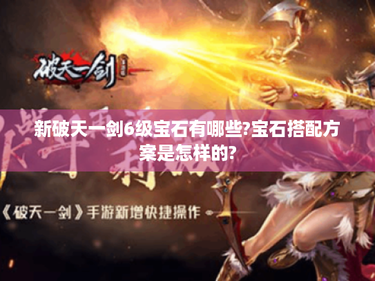 新破天一剑6级宝石有哪些?宝石搭配方案是怎样的? 新破天一剑6级宝石有哪些?宝石搭配方案是怎样的?