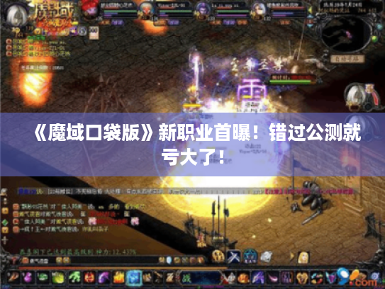 《魔域口袋版》新职业首曝!错过公测就亏大了! 《魔域口袋版》新职业首曝!错过公测就亏大了!